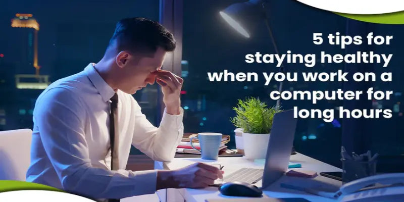 5 Tips for Staying Healthy When You Work on a Computer for Long Hours